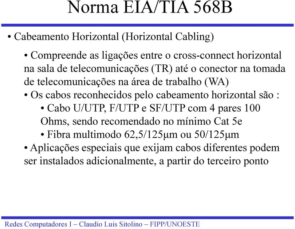 cabeamento horizontal são : Cabo U/UTP, F/UTP e SF/UTP com 4 pares 100 Ohms, sendo recomendado no mínimo Cat 5e Fibra