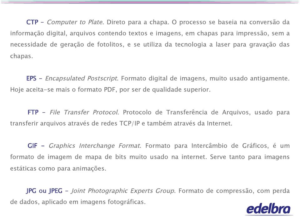 para gravação das chapas. EPS - Encapsulated Postscript. Formato digital de imagens, muito usado antigamente. Hoje aceita-se mais o formato PDF, por ser de qualidade superior.