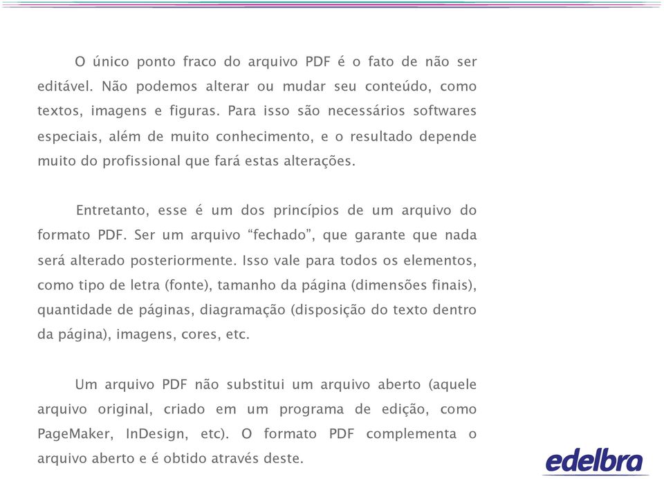 Entretanto, esse é um dos princípios de um arquivo do formato PDF. Ser um arquivo fechado, que garante que nada será alterado posteriormente.