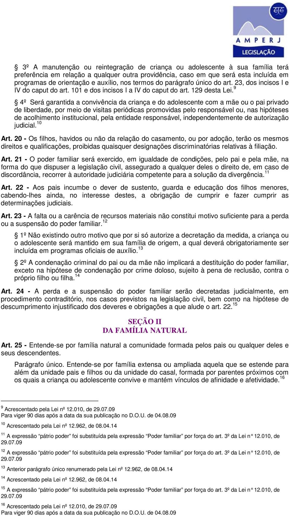 9 4º Será garantida a convivência da criança e do adolescente com a mãe ou o pai privado de liberdade, por meio de visitas periódicas promovidas pelo responsável ou, nas hipóteses de acolhimento