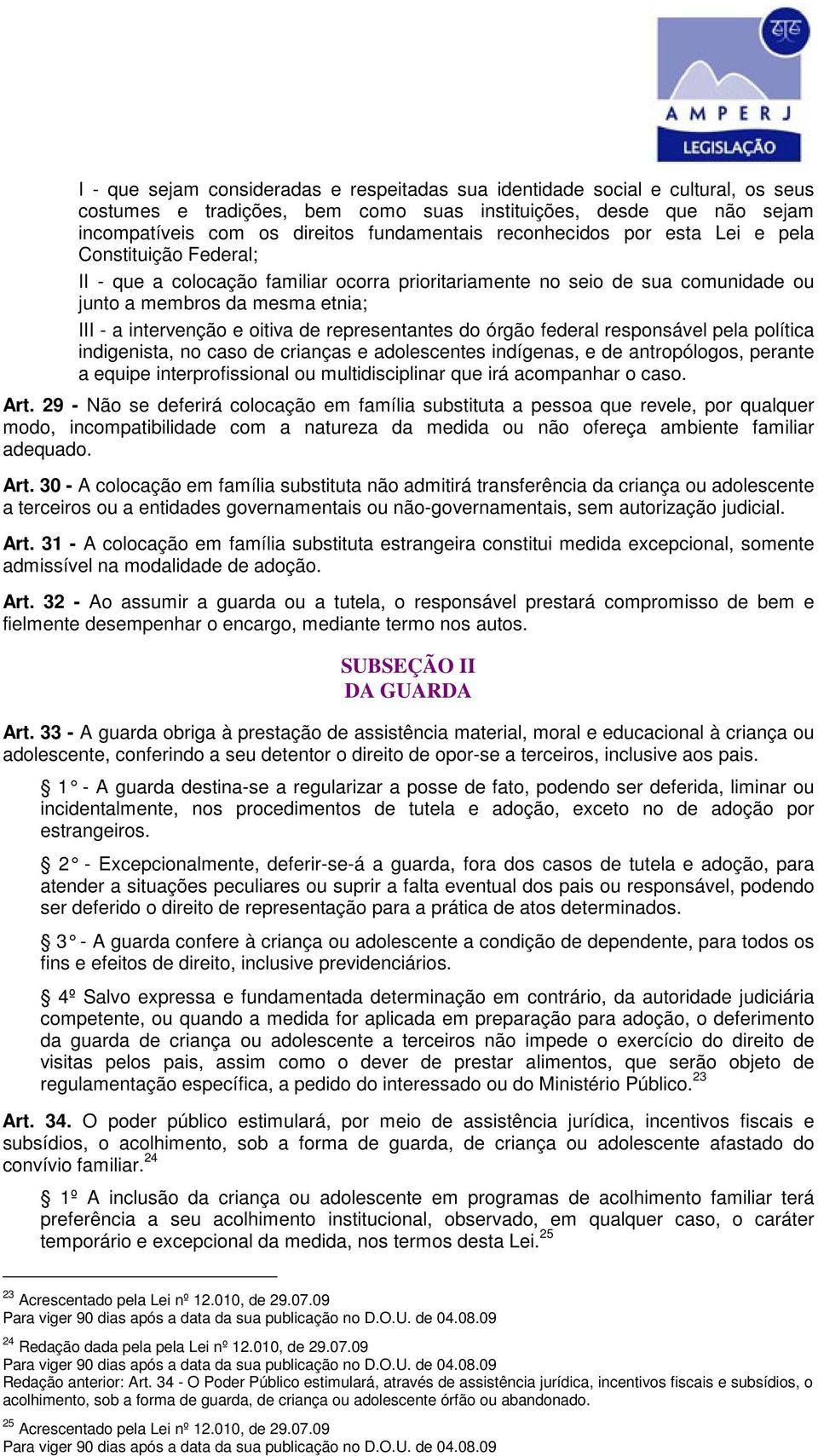 de representantes do órgão federal responsável pela política indigenista, no caso de crianças e adolescentes indígenas, e de antropólogos, perante a equipe interprofissional ou multidisciplinar que