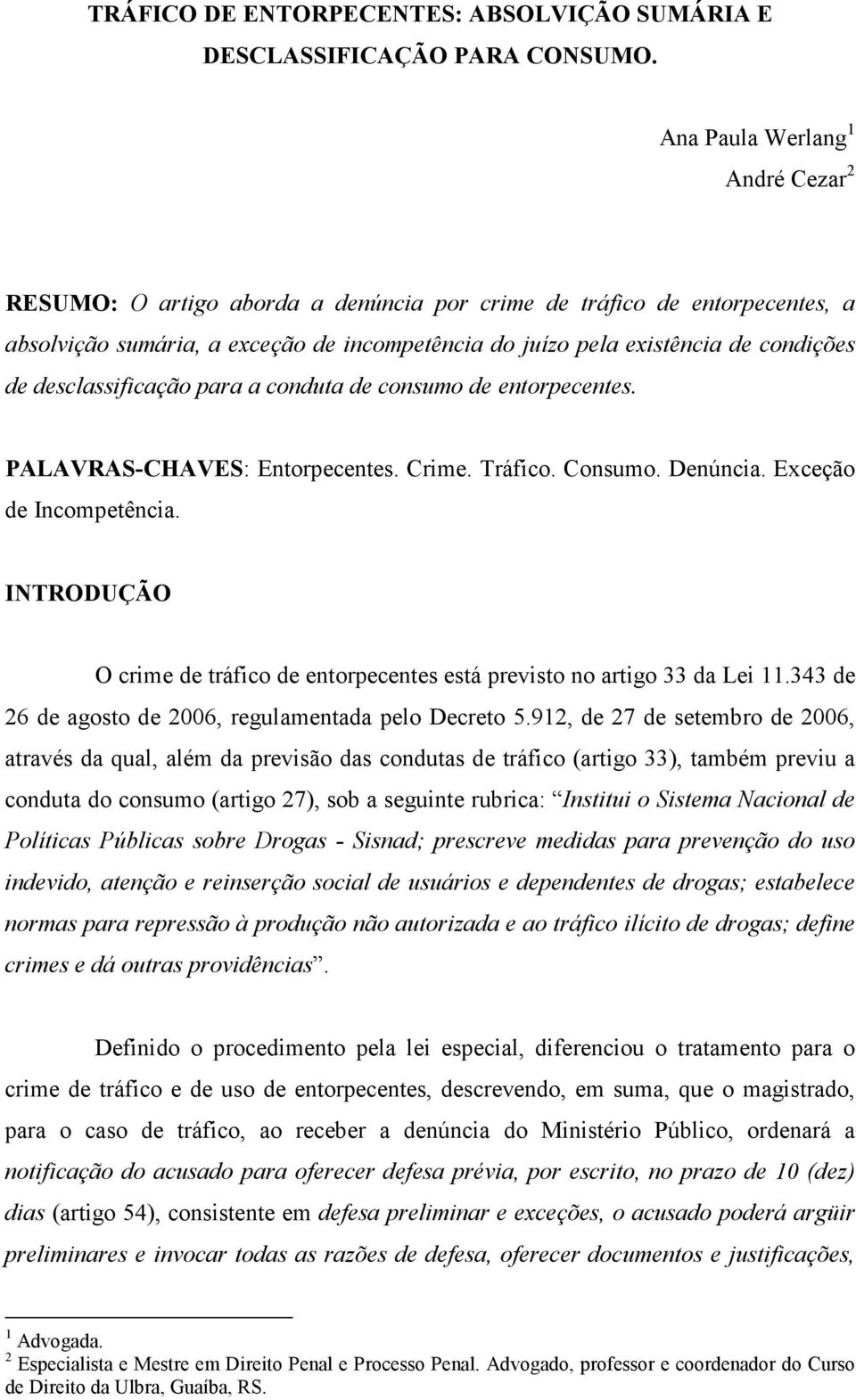 desclassificação para a conduta de consumo de entorpecentes. PALAVRAS-CHAVES: Entorpecentes. Crime. Tráfico. Consumo. Denúncia. Exceção de Incompetência.