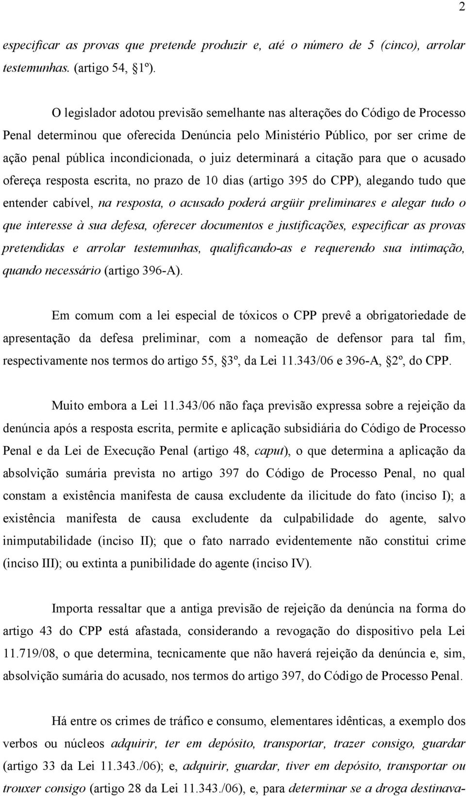 juiz determinará a citação para que o acusado ofereça resposta escrita, no prazo de 10 dias (artigo 395 do CPP), alegando tudo que entender cabível, na resposta, o acusado poderá argüir preliminares