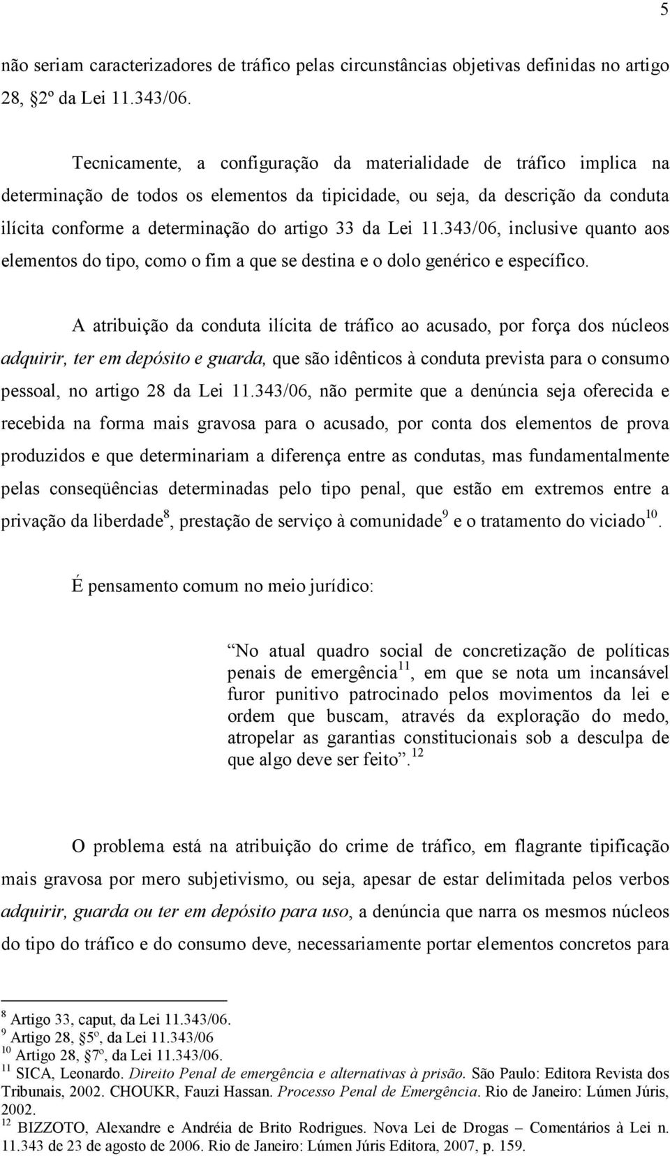 Lei 11.343/06, inclusive quanto aos elementos do tipo, como o fim a que se destina e o dolo genérico e específico.