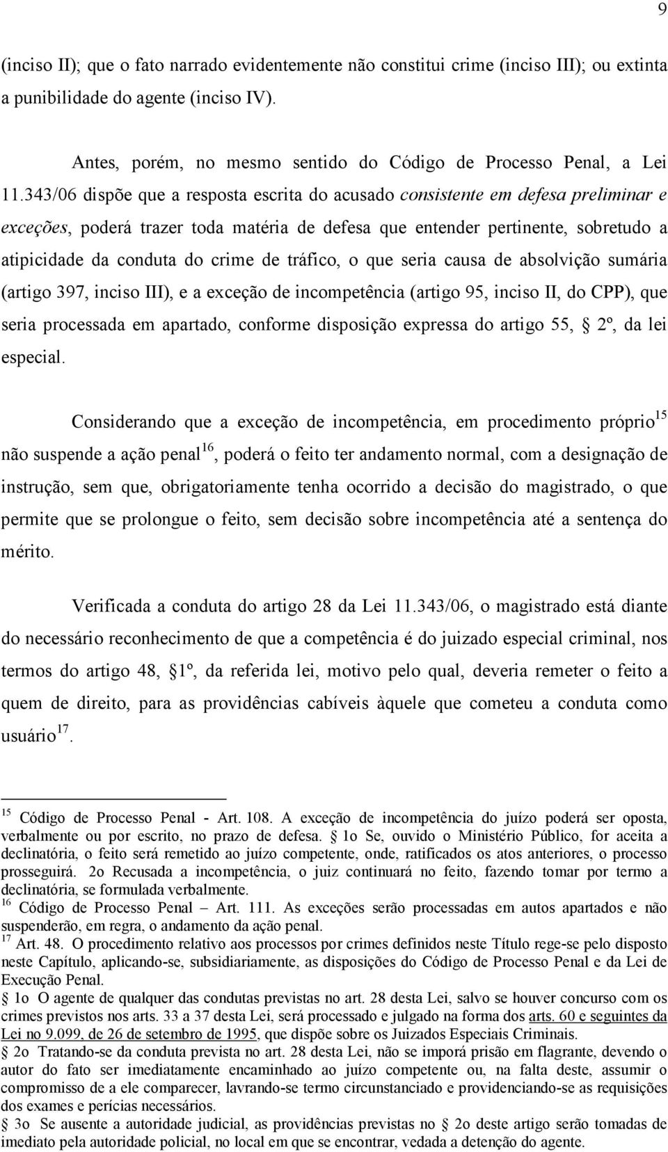 de tráfico, o que seria causa de absolvição sumária (artigo 397, inciso III), e a exceção de incompetência (artigo 95, inciso II, do CPP), que seria processada em apartado, conforme disposição