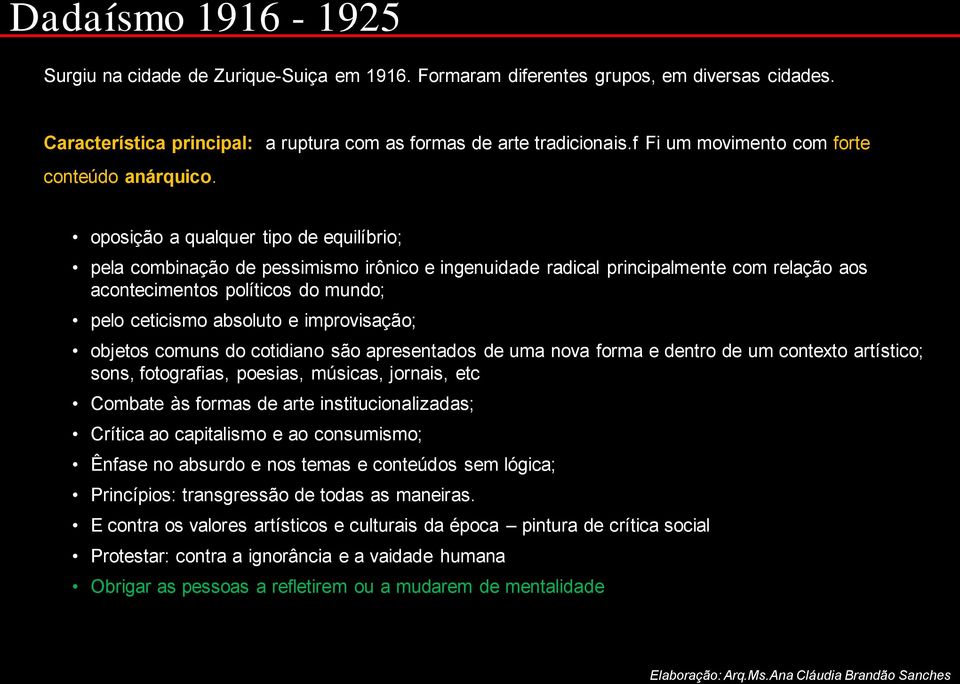 oposição a qualquer tipo de equilíbrio; pela combinação de pessimismo irônico e ingenuidade radical principalmente com relação aos acontecimentos políticos do mundo; pelo ceticismo absoluto e