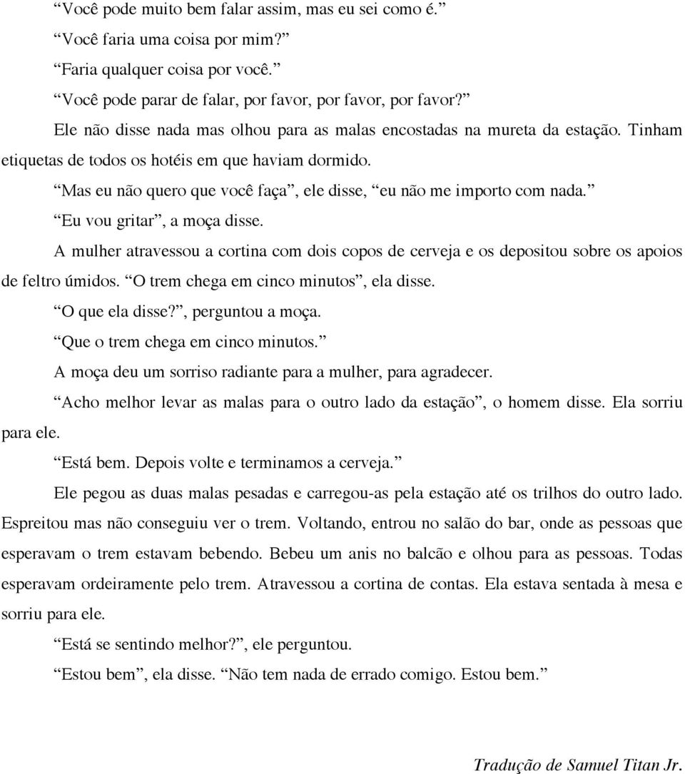 Mas eu não quero que você faça, ele disse, eu não me importo com nada. Eu vou gritar, a moça disse.