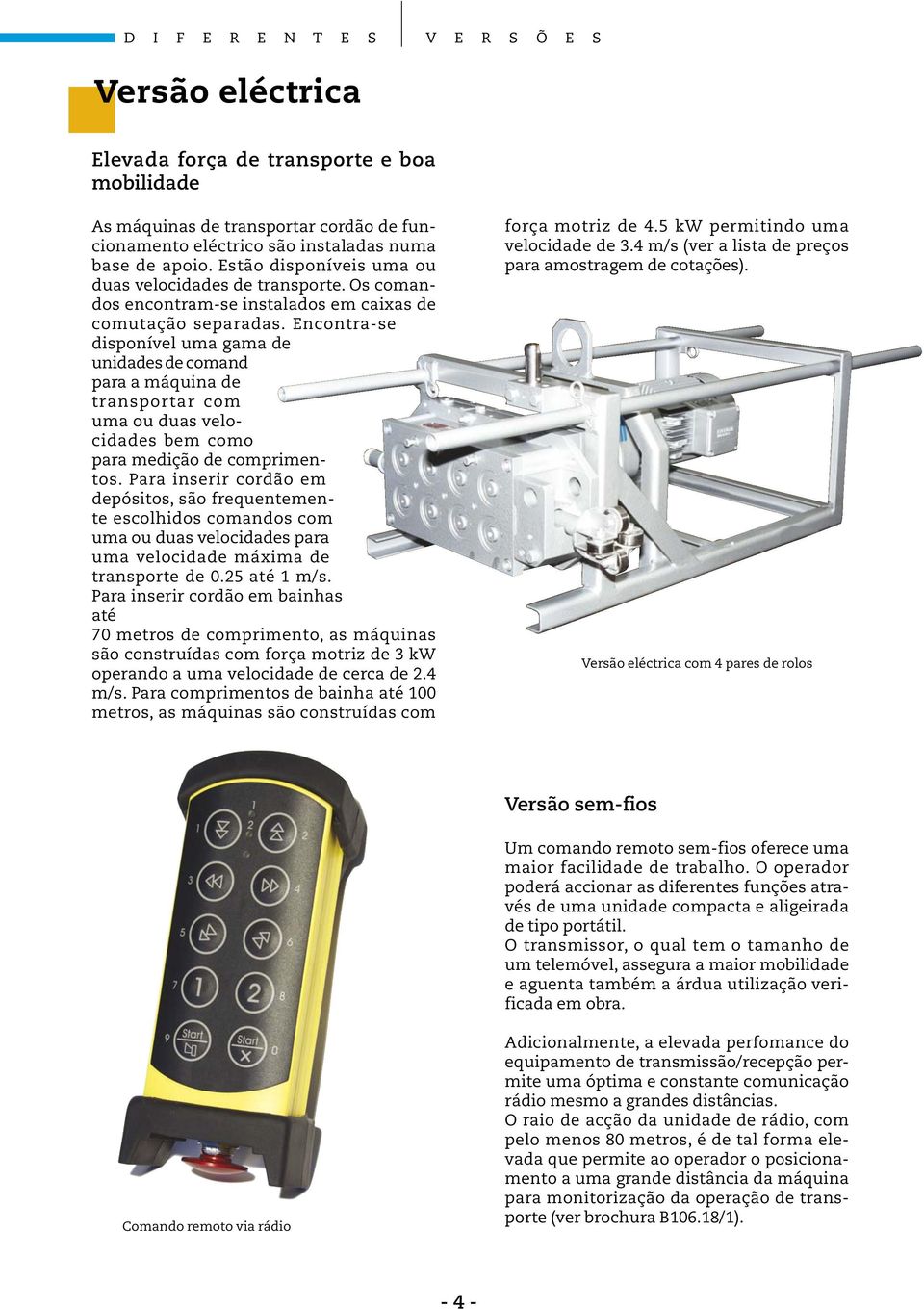 Encontra-se disponível uma gama de unidades de comand para a máquina de transportar com uma ou duas velocidades bem como para medição de comprimentos.