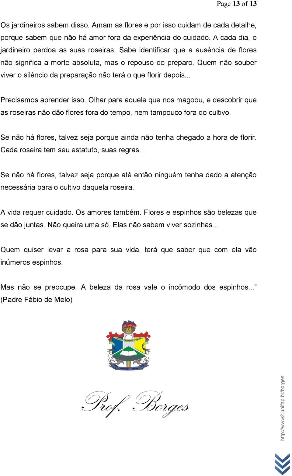 Quem não souber viver o silêncio da preparação não terá o que florir depois... Precisamos aprender isso.