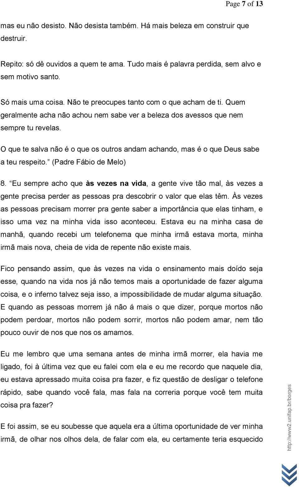 O que te salva não é o que os outros andam achando, mas é o que Deus sabe a teu respeito. (Padre Fábio de Melo) 8.