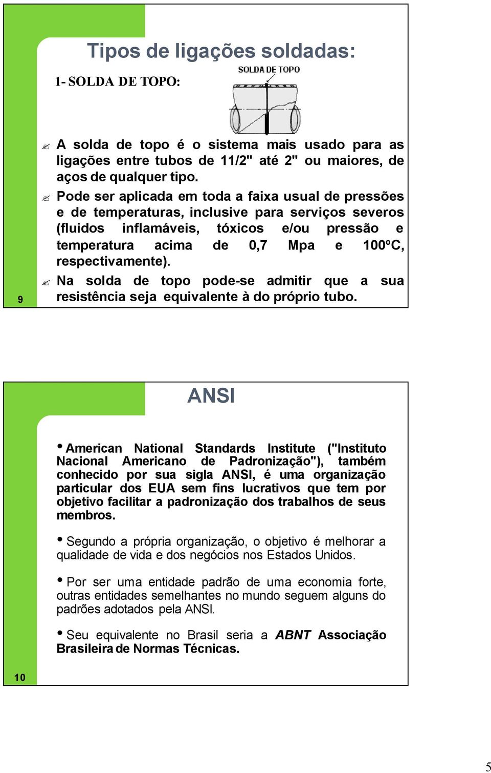 respectivamente). Na solda de topo pode-se admitir que a sua resistência seja equivalente à do próprio tubo.