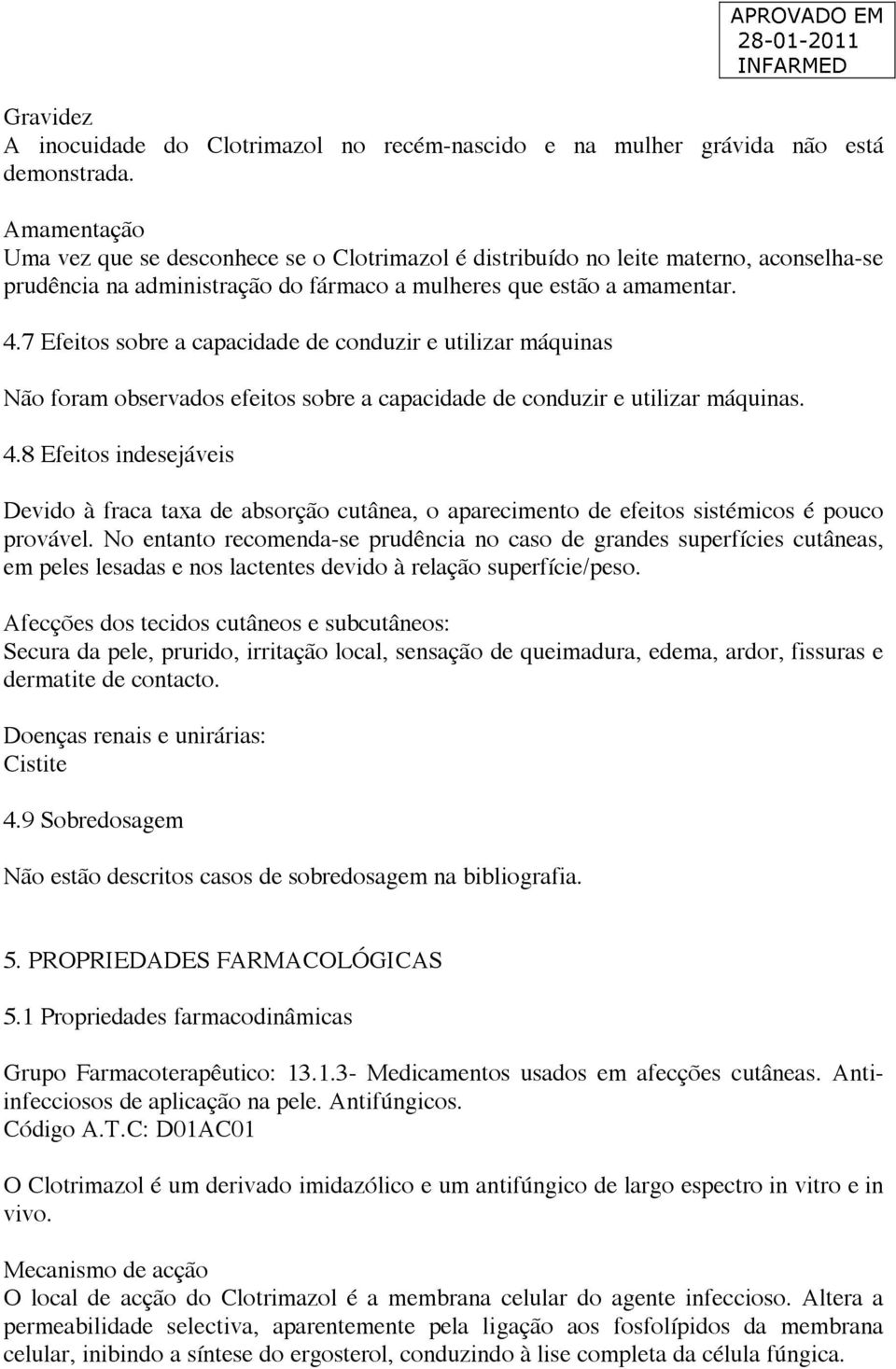 7 Efeitos sobre a capacidade de conduzir e utilizar máquinas Não foram observados efeitos sobre a capacidade de conduzir e utilizar máquinas. 4.