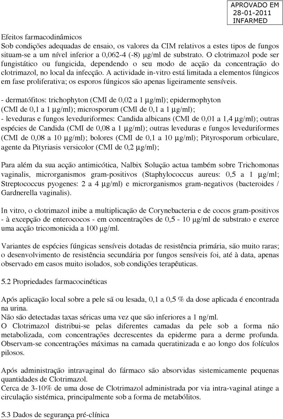 A actividade in-vitro está limitada a elementos fúngicos em fase proliferativa; os esporos fúngicos são apenas ligeiramente sensíveis.