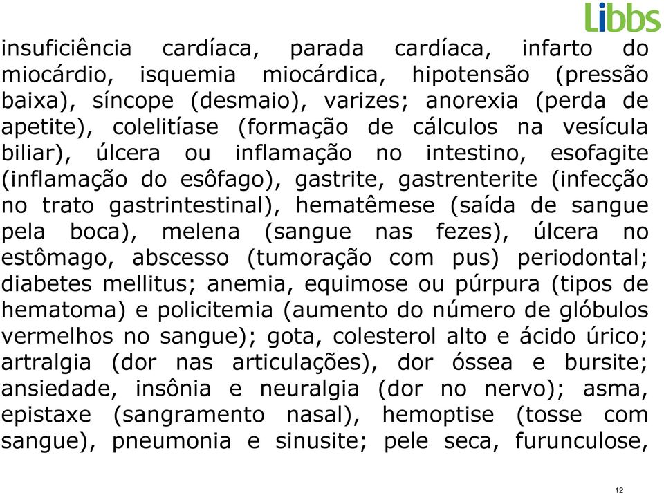 boca), melena (sangue nas fezes), úlcera no estômago, abscesso (tumoração com pus) periodontal; diabetes mellitus; anemia, equimose ou púrpura (tipos de hematoma) e policitemia (aumento do número de