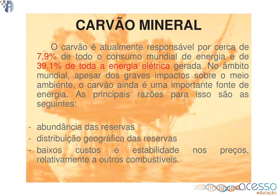 No âmbito mundial, apesar dos graves impactos sobre o meio ambiente, o carvão ainda é uma importante fonte de