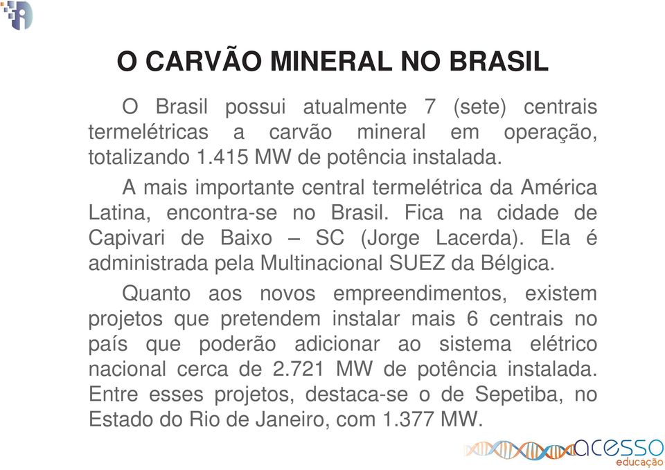 Fica na cidade de Capivari de Baixo SC (Jorge Lacerda). Ela é administrada pela Multinacional SUEZ da Bélgica.