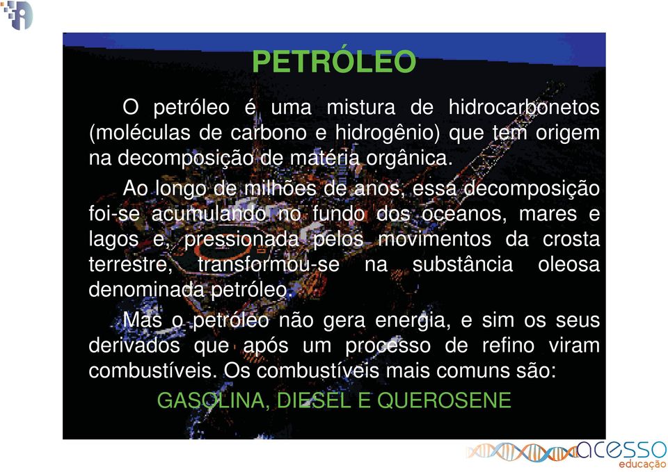 Ao longo de milhões de anos, essa decomposição foi-se acumulando no fundo dos oceanos, mares e lagos e, pressionada pelos