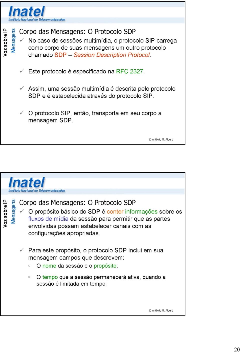 O protocolo SIP, então, transporta em seu corpo a mensagem SDP.