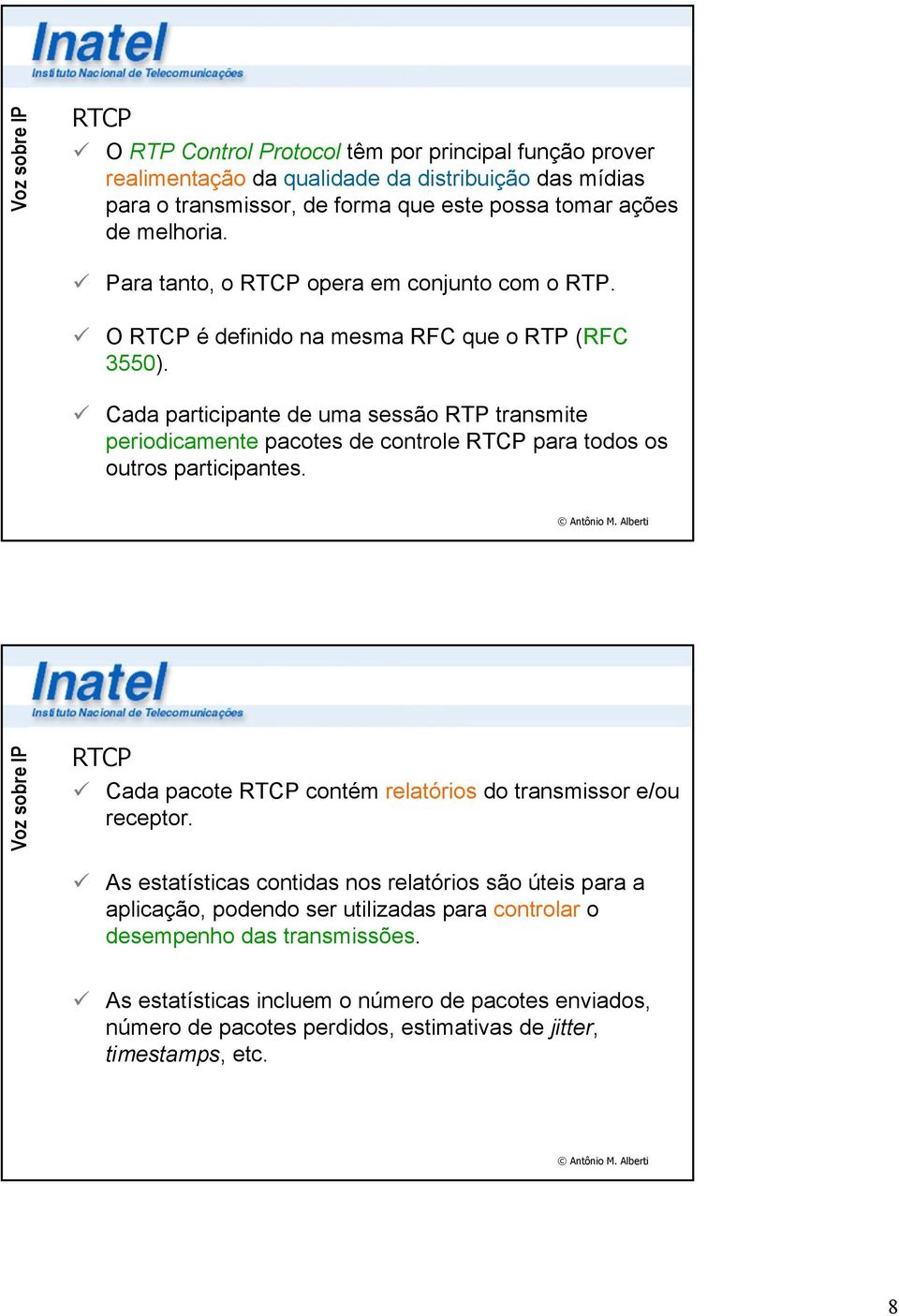 Cada participante de uma sessão RTP transmite periodicamente pacotes de controle RTCP para todos os outros participantes.