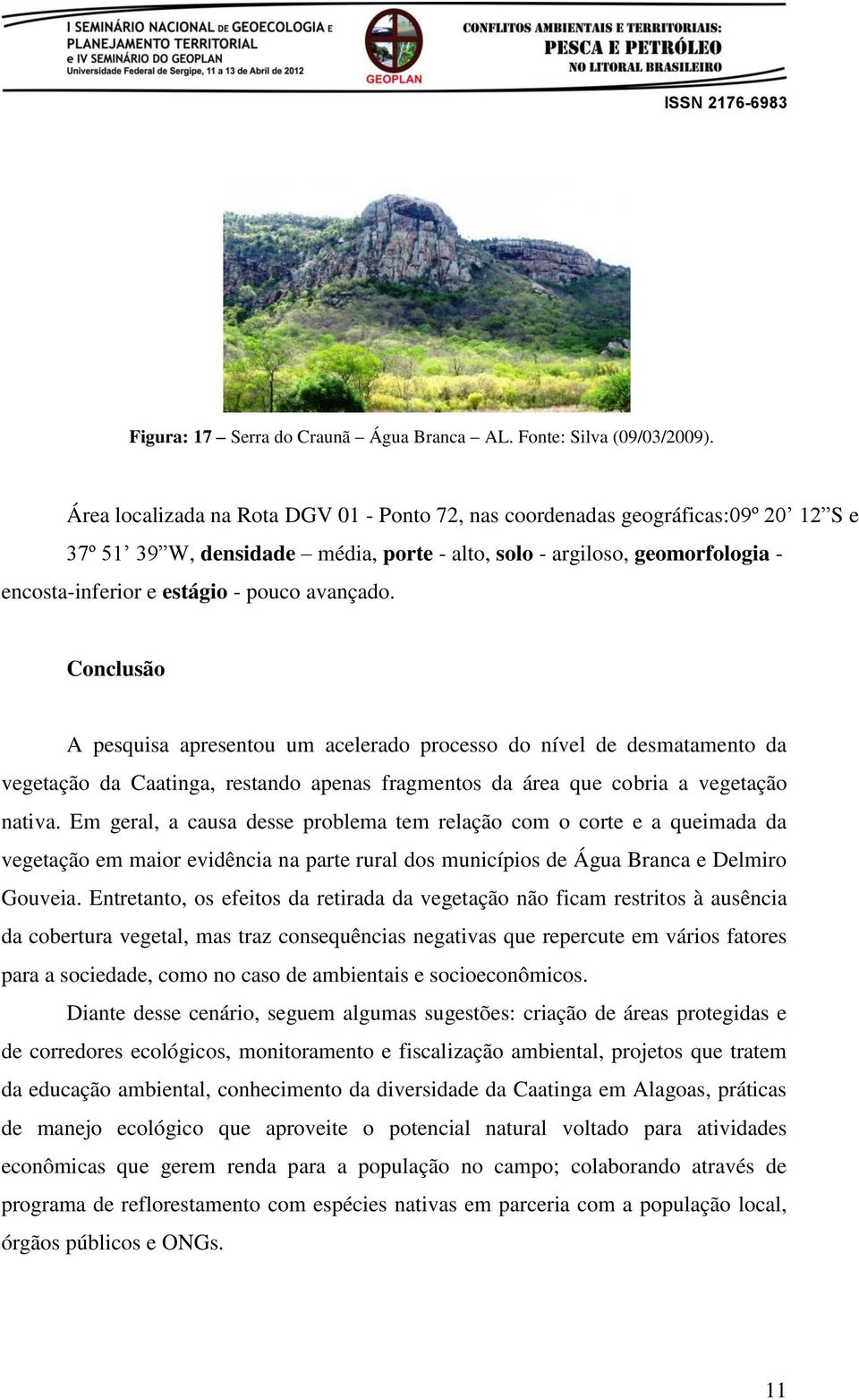 avançado. Conclusão A pesquisa apresentou um acelerado processo do nível de desmatamento da vegetação da Caatinga, restando apenas fragmentos da área que cobria a vegetação nativa.