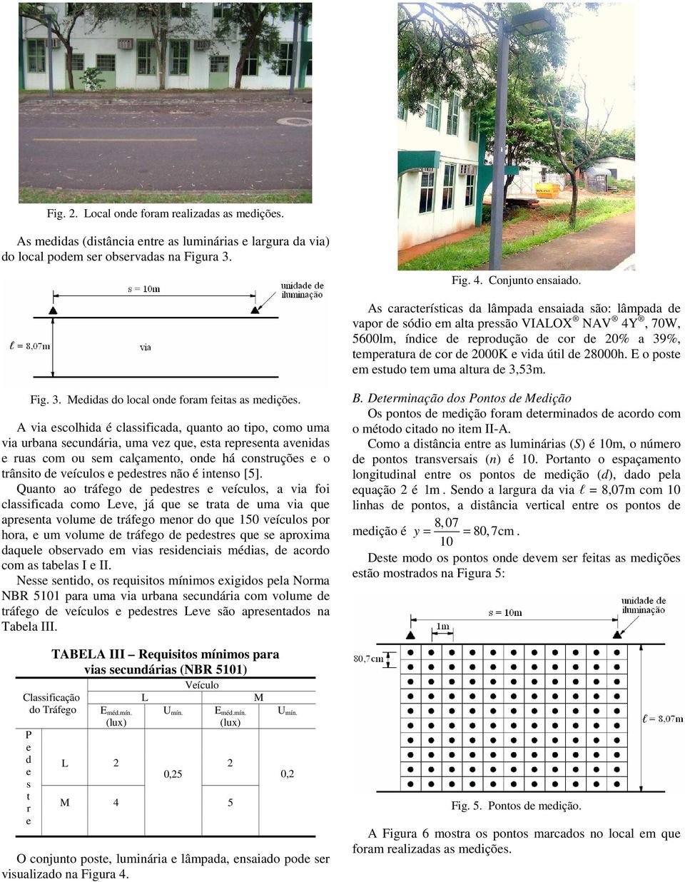 E o post m studo tm uma altura d 3,53m. Fig. 3. Mdidas do local ond foram fitas as mdiçõs.