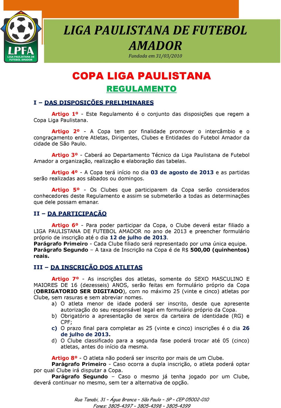 Artigo 3º - Caberá ao Departamento Técnico da Liga Paulistana de Futebol Amador a organização, realização e elaboração das tabelas.