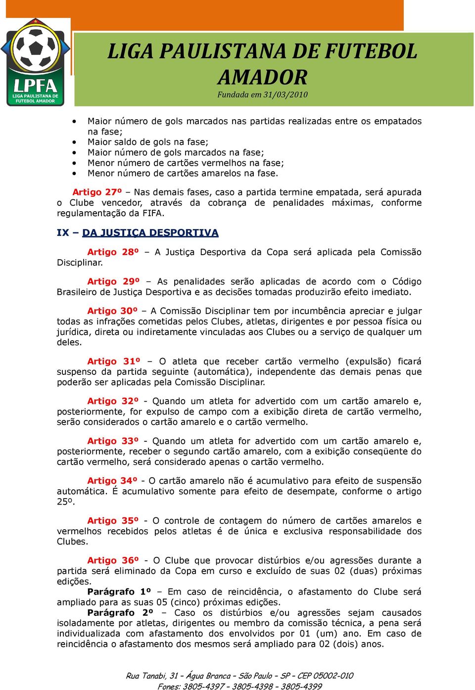 Artigo 27º Nas demais fases, caso a partida termine empatada, será apurada o Clube vencedor, através da cobrança de penalidades máximas, conforme regulamentação da FIFA.