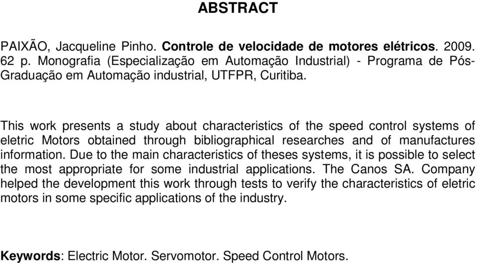 This work presents a study about characteristics of the speed control systems of eletric Motors obtained through bibliographical researches and of manufactures information.