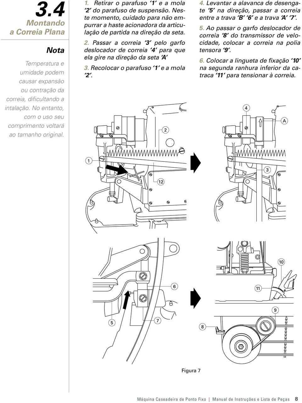 Recolocar o parafuso 1 e a mola 2. 4. Levantar a alavanca de desengate 5 na direção, passar a correia entre a trava B 6 e a trava A 7. 5. Ao passar o garfo deslocador de correia 8 do transmissor de velocidade, colocar a correia na polia tensora 9.