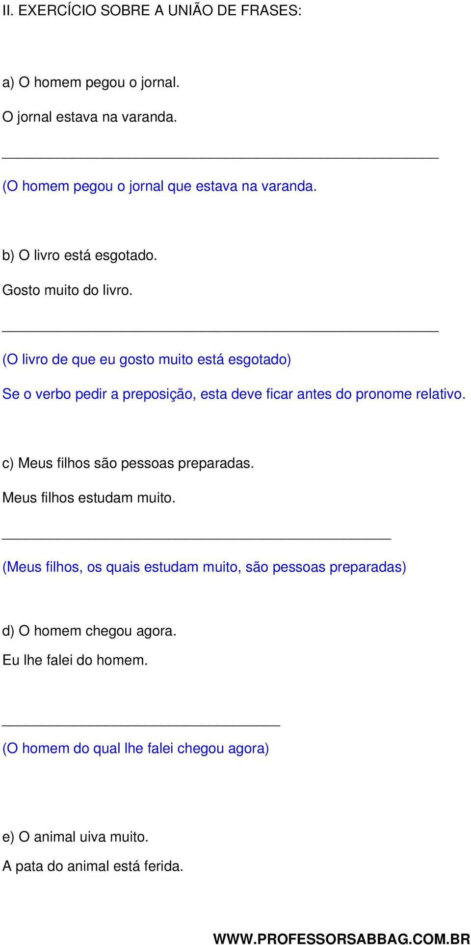 (O livro de que eu gosto muito está esgotado) Se o verbo pedir a preposição, esta deve ficar antes do pronome relativo.