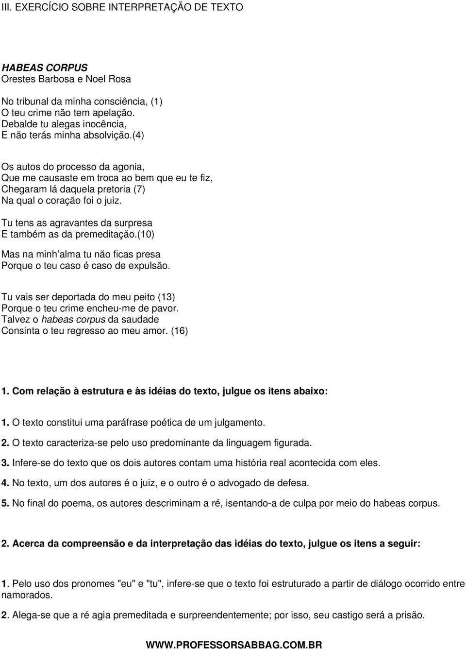 (4) Os autos do processo da agonia, Que me causaste em troca ao bem que eu te fiz, Chegaram lá daquela pretoria (7) Na qual o coração foi o juiz.