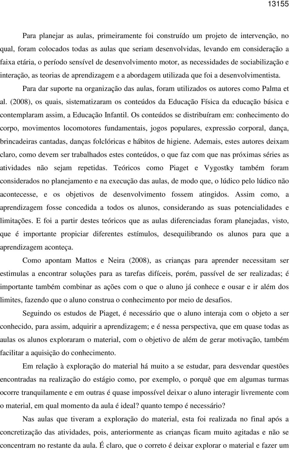 Para dar suporte na organização das aulas, foram utilizados os autores como Palma et al.