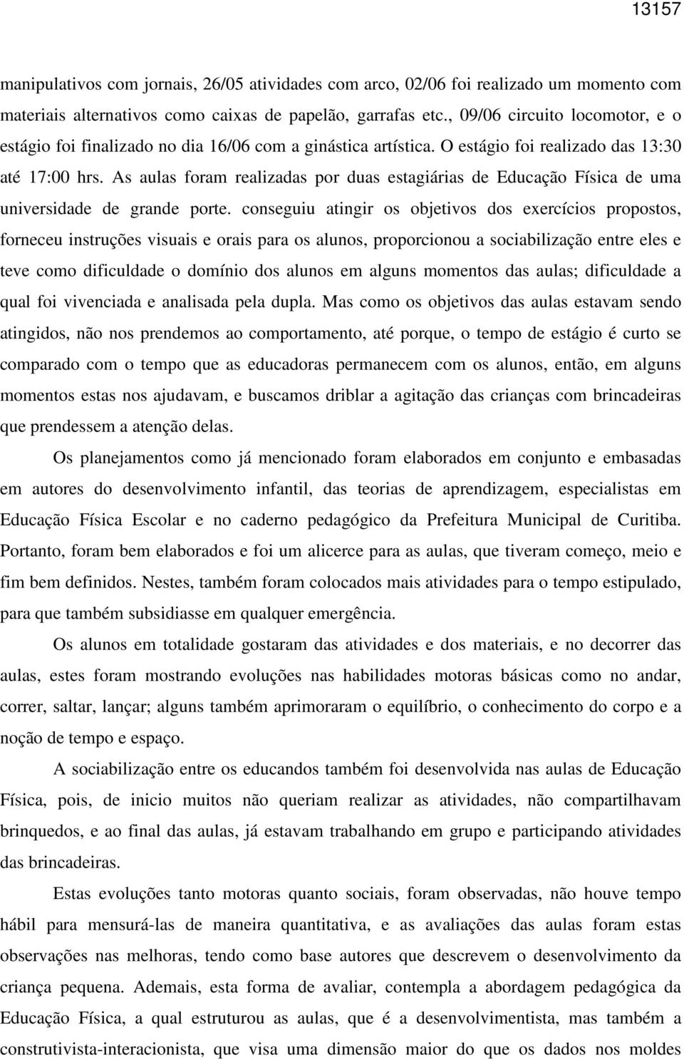 As aulas foram realizadas por duas estagiárias de Educação Física de uma universidade de grande porte.