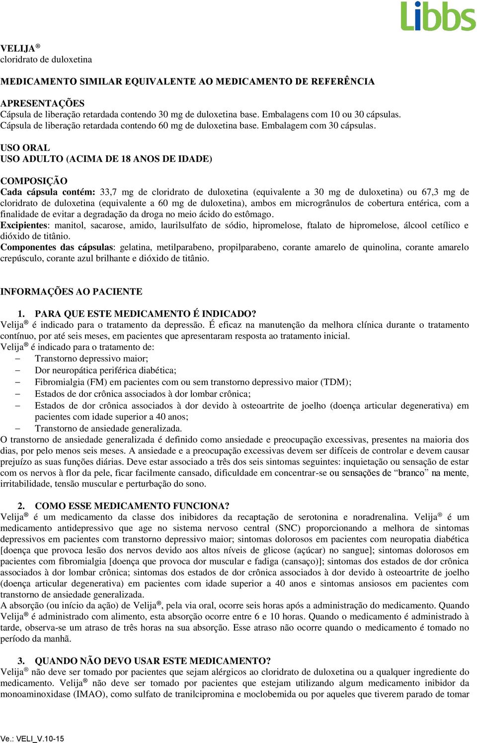 USO ORAL USO ADULTO (ACIMA DE 18 ANOS DE IDADE) COMPOSIÇÃO Cada cápsula contém: 33,7 mg de cloridrato de duloxetina (equivalente a 30 mg de duloxetina) ou 67,3 mg de cloridrato de duloxetina