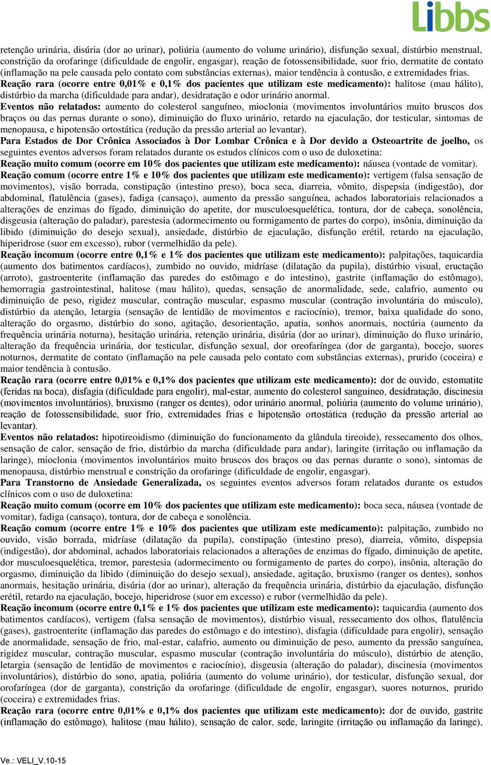 Reação rara (ocorre entre 0,01% e 0,1% dos pacientes que utilizam este medicamento): halitose (mau hálito), distúrbio da marcha (dificuldade para andar), desidratação e odor urinário anormal.