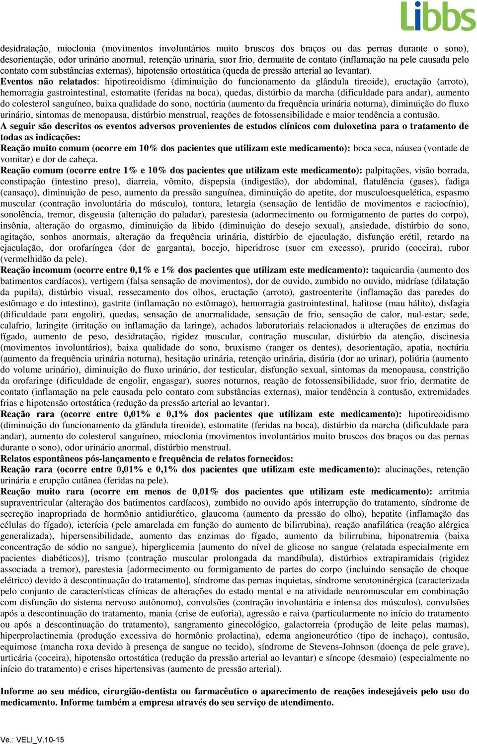 Eventos não relatados: hipotireoidismo (diminuição do funcionamento da glândula tireoide), eructação (arroto), hemorragia gastrointestinal, estomatite (feridas na boca), quedas, distúrbio da marcha