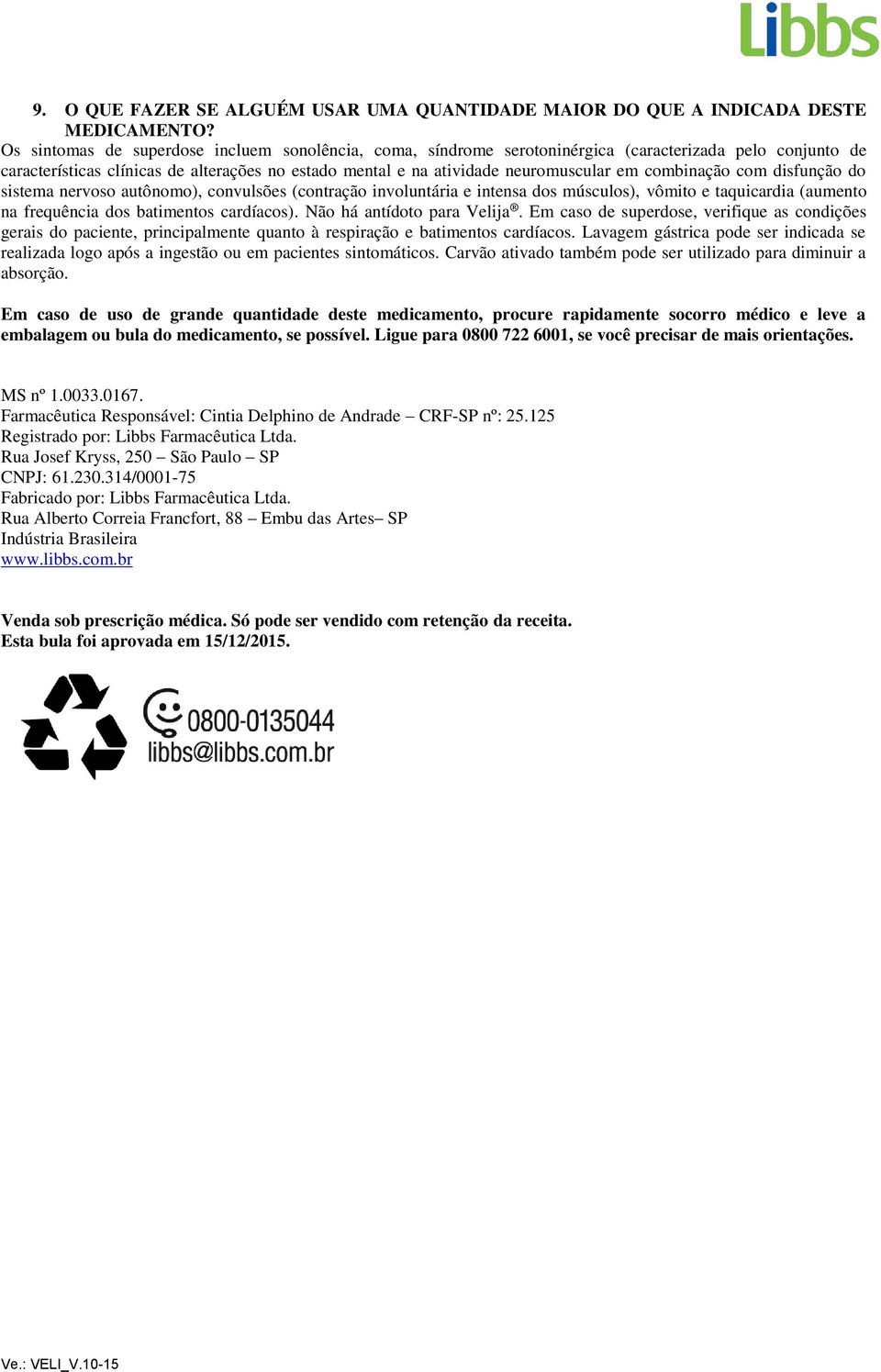 combinação com disfunção do sistema nervoso autônomo), convulsões (contração involuntária e intensa dos músculos), vômito e taquicardia (aumento na frequência dos batimentos cardíacos).