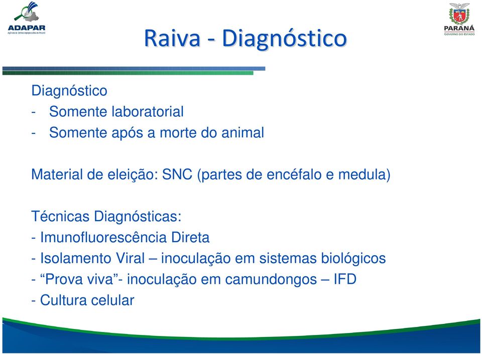 Diagnósticas: - Imunofluorescência Direta - Isolamento Viral inoculação em