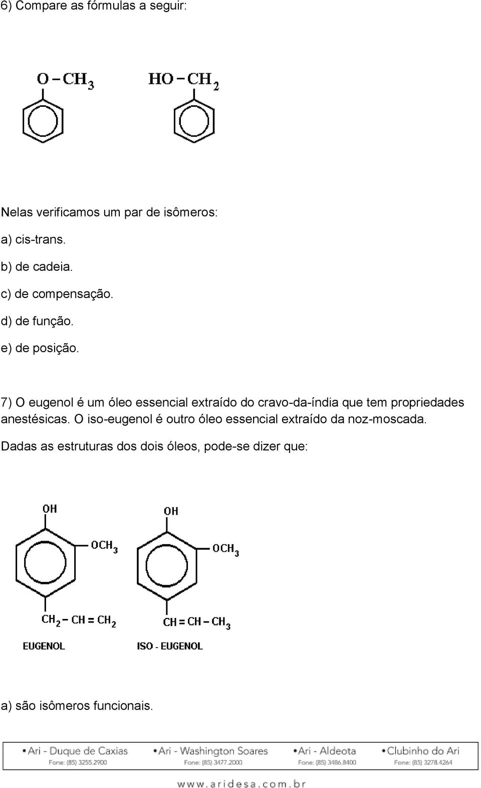 7) O eugenol é um óleo essencial extraído do cravo-da-índia que tem propriedades anestésicas.