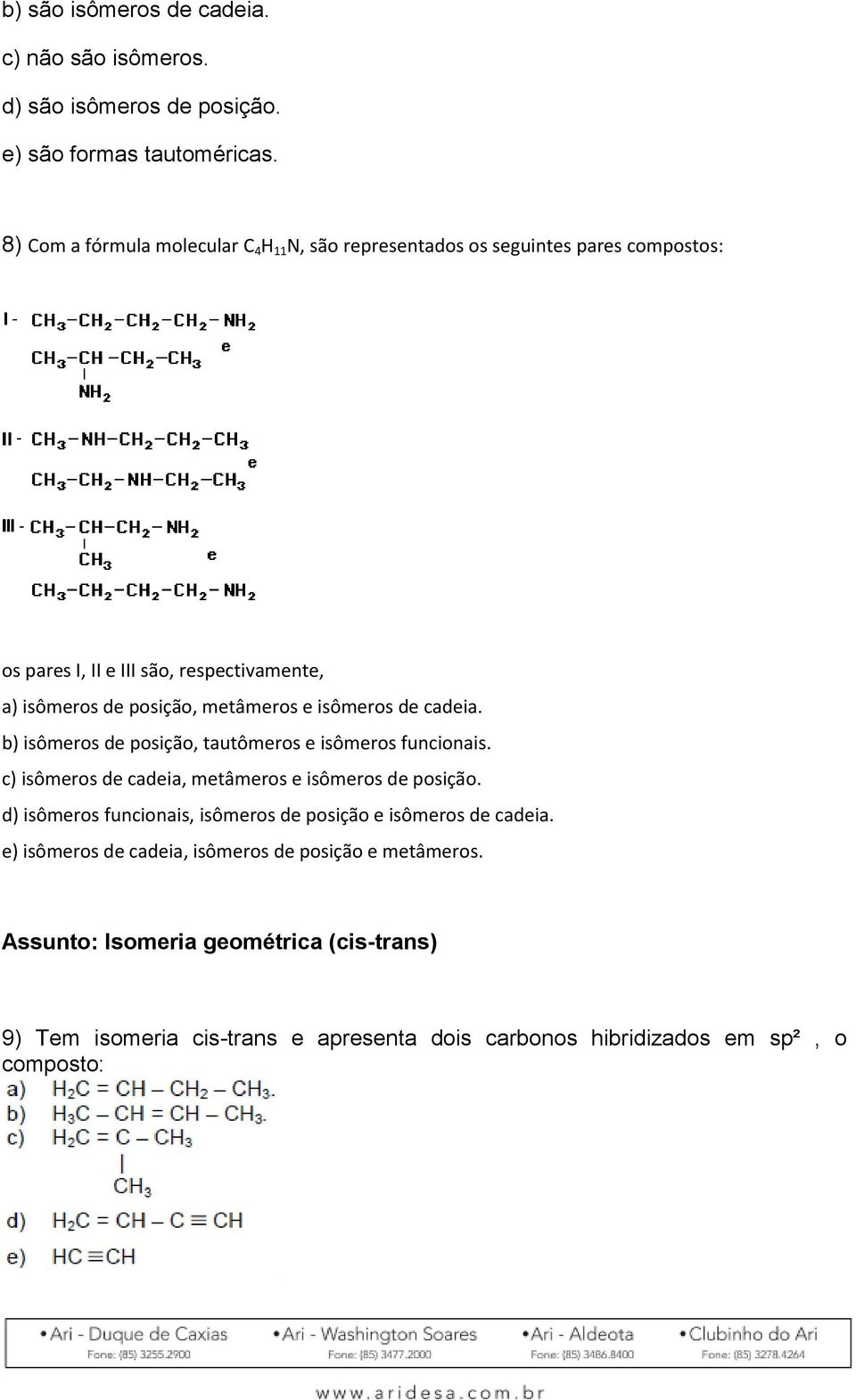 metâmeros e isômeros de cadeia. b) isômeros de posição, tautômeros e isômeros funcionais. c) isômeros de cadeia, metâmeros e isômeros de posição.