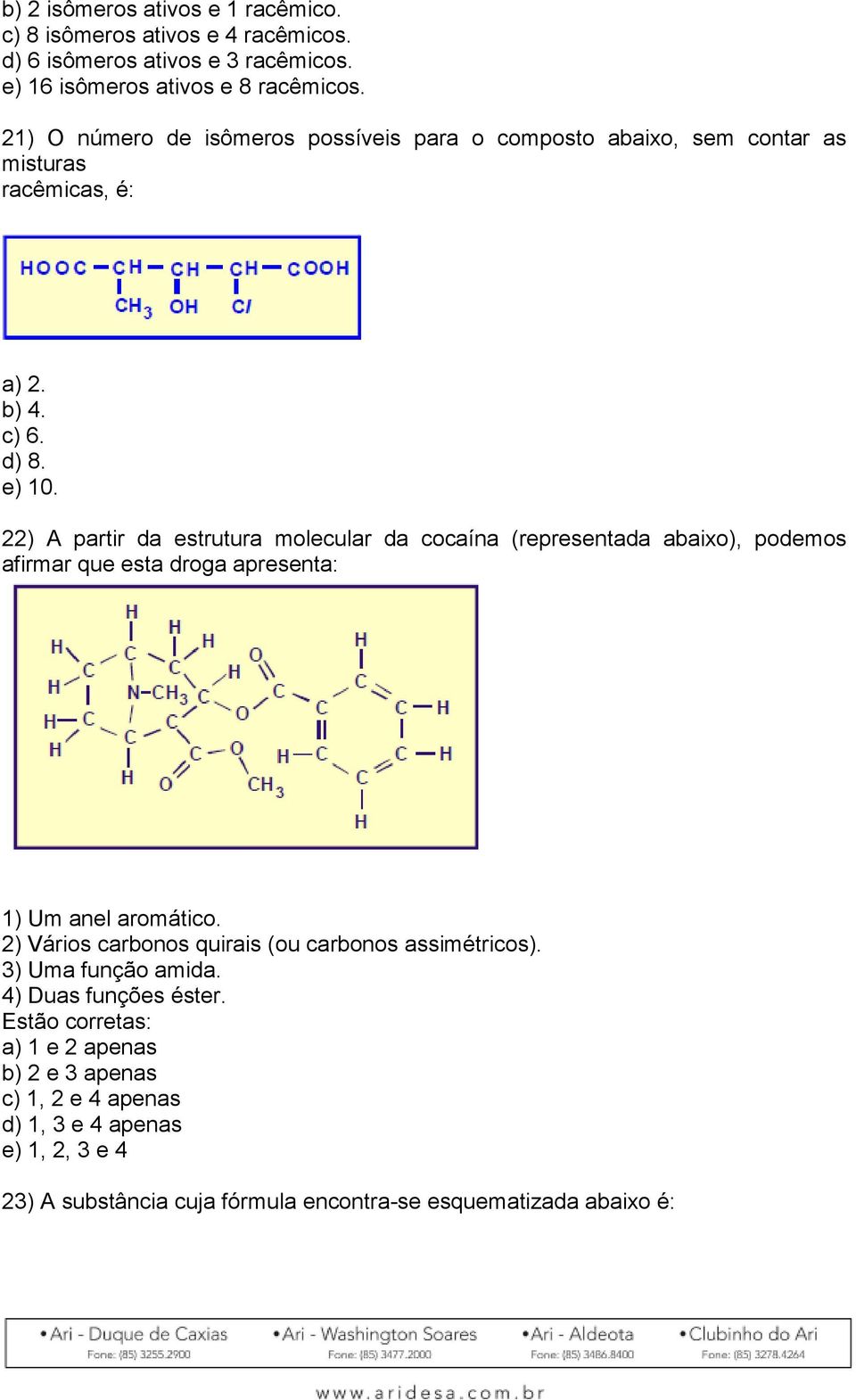 22) A partir da estrutura molecular da cocaína (representada abaixo), podemos afirmar que esta droga apresenta: 1) Um anel aromático.