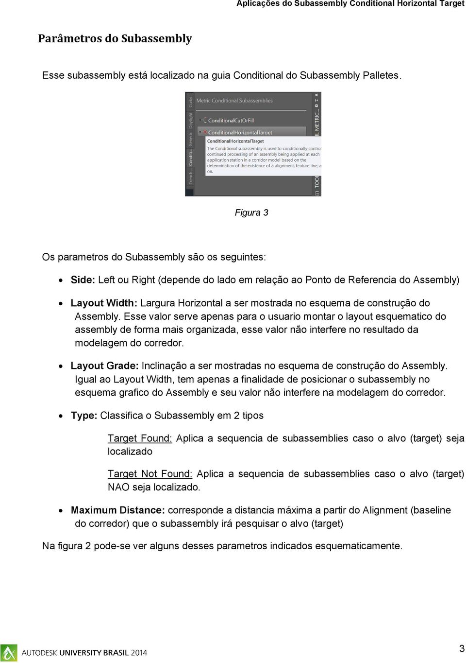 de construção do Assembly. Esse valor serve apenas para o usuario montar o layout esquematico do assembly de forma mais organizada, esse valor não interfere no resultado da modelagem do corredor.