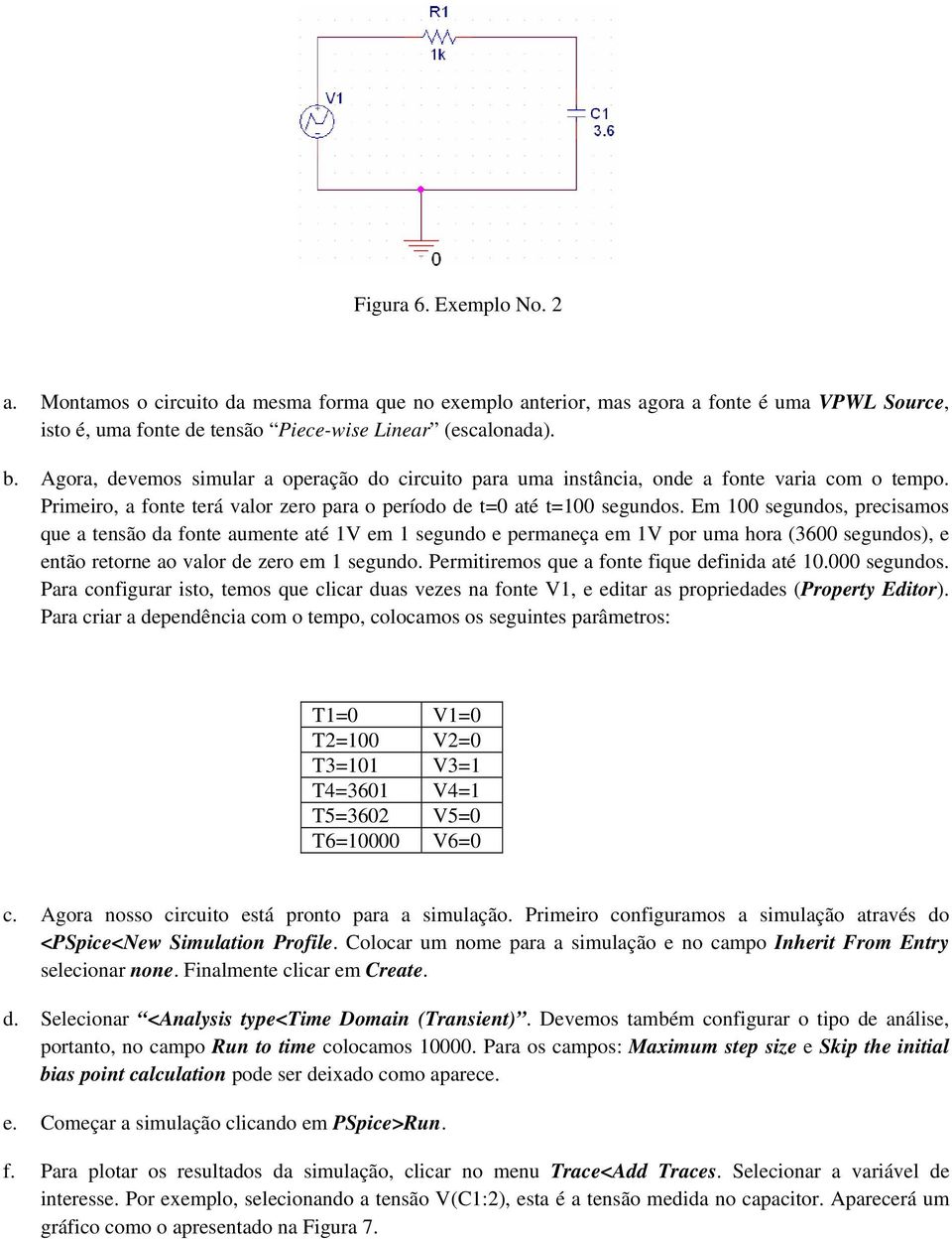 Em 100 segundos, precisamos que a tensão da fonte aumente até 1V em 1 segundo e permaneça em 1V por uma hora (3600 segundos), e então retorne ao valor de zero em 1 segundo.