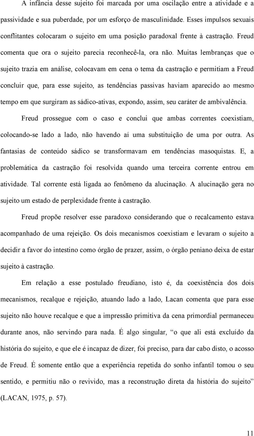 Muitas lembranças que o sujeito trazia em análise, colocavam em cena o tema da castração e permitiam a Freud concluir que, para esse sujeito, as tendências passivas haviam aparecido ao mesmo tempo em