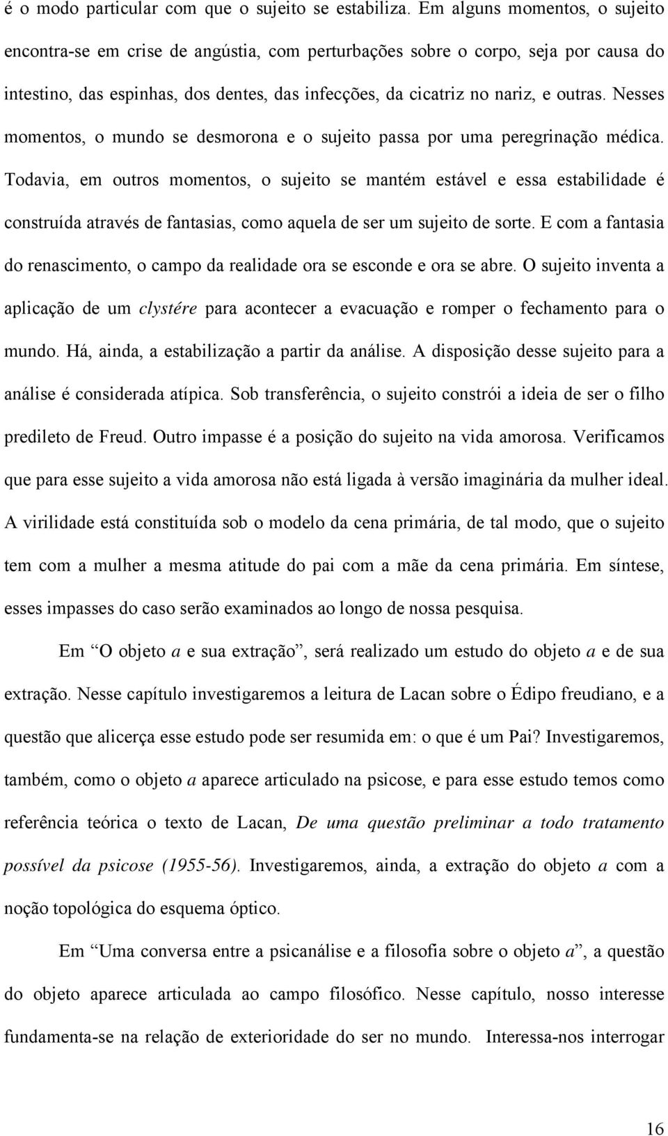 Nesses momentos, o mundo se desmorona e o sujeito passa por uma peregrinação médica.