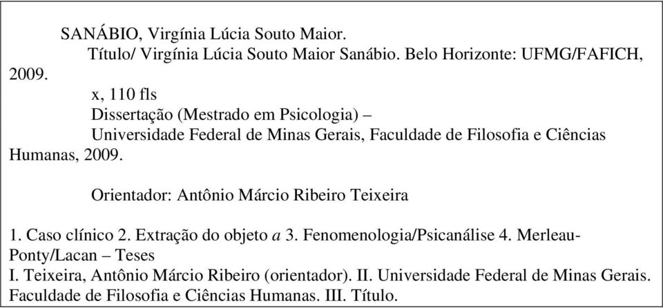 Orientador: Antônio Márcio Ribeiro Teixeira 1. Caso clínico 2. Extração do objeto a 3. Fenomenologia/Psicanálise 4.