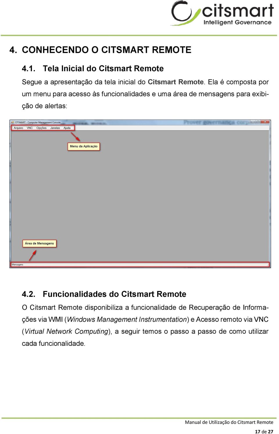 Funcionalidades do Citsmart Remote O Citsmart Remote disponibiliza a funcionalidade de Recuperação de Informações via WMI (Windows
