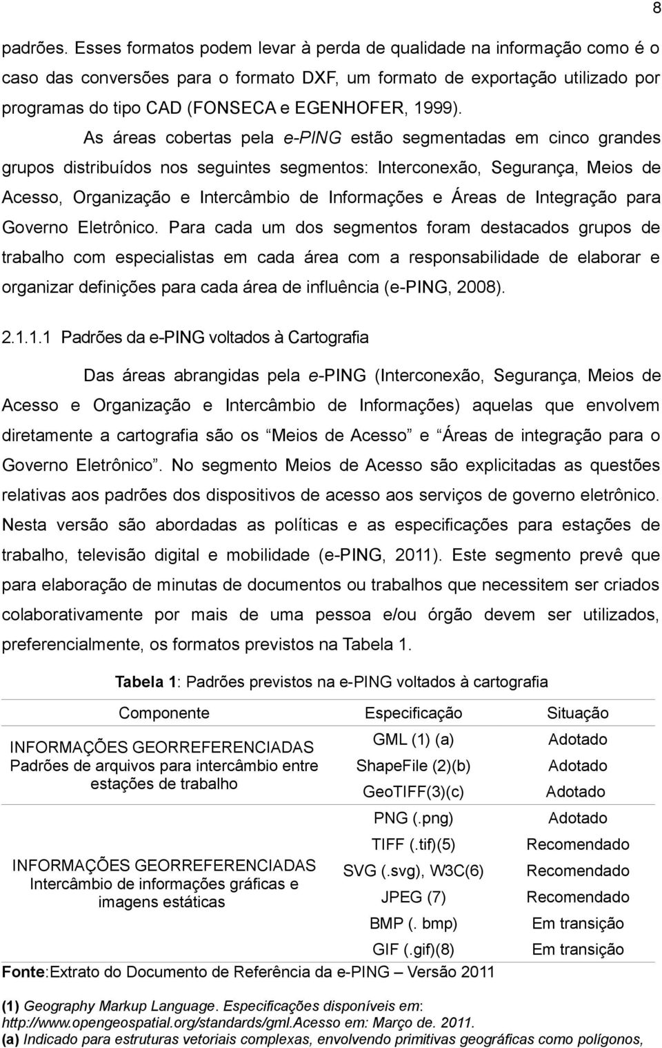 As áreas cobertas pela e-ping estão segmentadas em cinco grandes grupos distribuídos nos seguintes segmentos: Interconexão, Segurança, Meios de Acesso, Organização e Intercâmbio de Informações e