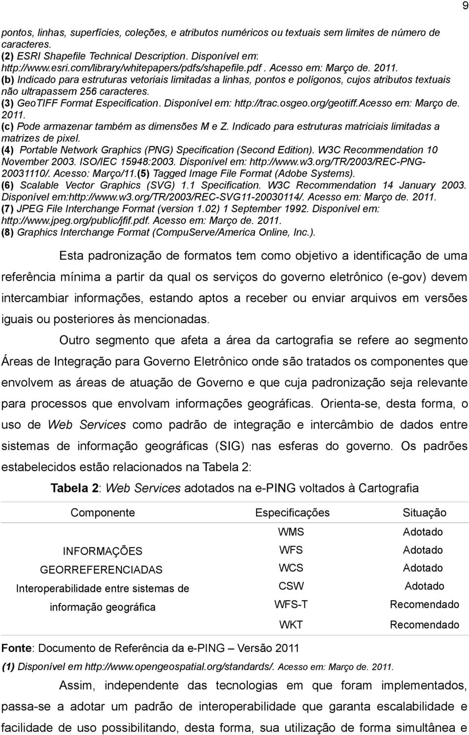 (b) Indicado para estruturas vetoriais limitadas a linhas, pontos e polígonos, cujos atributos textuais não ultrapassem 256 caracteres. (3) GeoTIFF Format Especification. Disponível em: http://trac.