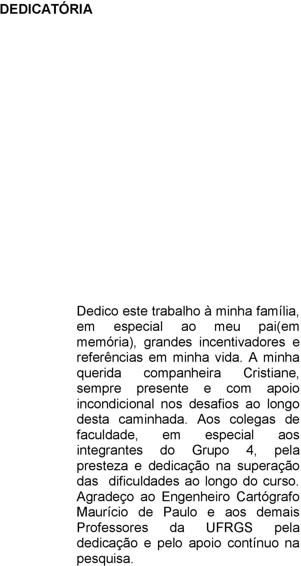 Aos colegas de faculdade, em especial aos integrantes do Grupo 4, pela presteza e dedicação na superação das dificuldades ao longo do